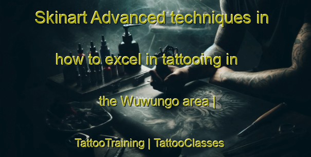 Skinart Advanced techniques in how to excel in tattooing in the Wuwungo area | TattooTraining | TattooClasses | SkinartTraining-Papua New Guinea